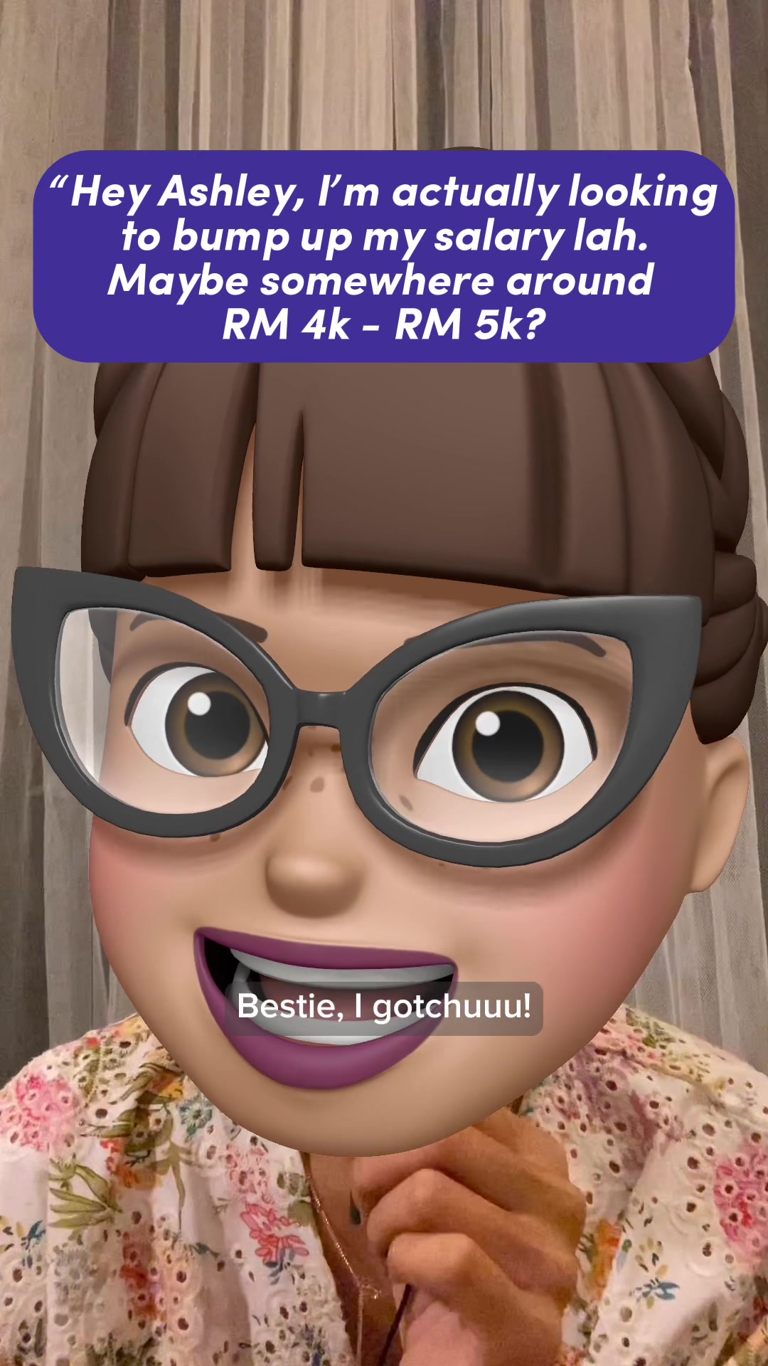 "Hey Ashley, Iβm actually looking to bump up my salary lah. Maybe somewhere around RM 4k - RM 5k? Bestie, I gotchuuu!